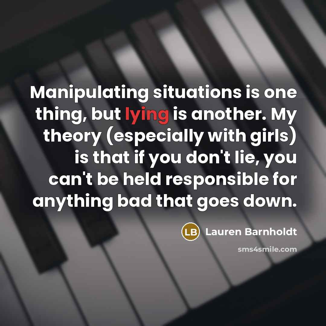 “Manipulating situations is one thing, but lying is another. My…” quote by Lauren Barnholdt
