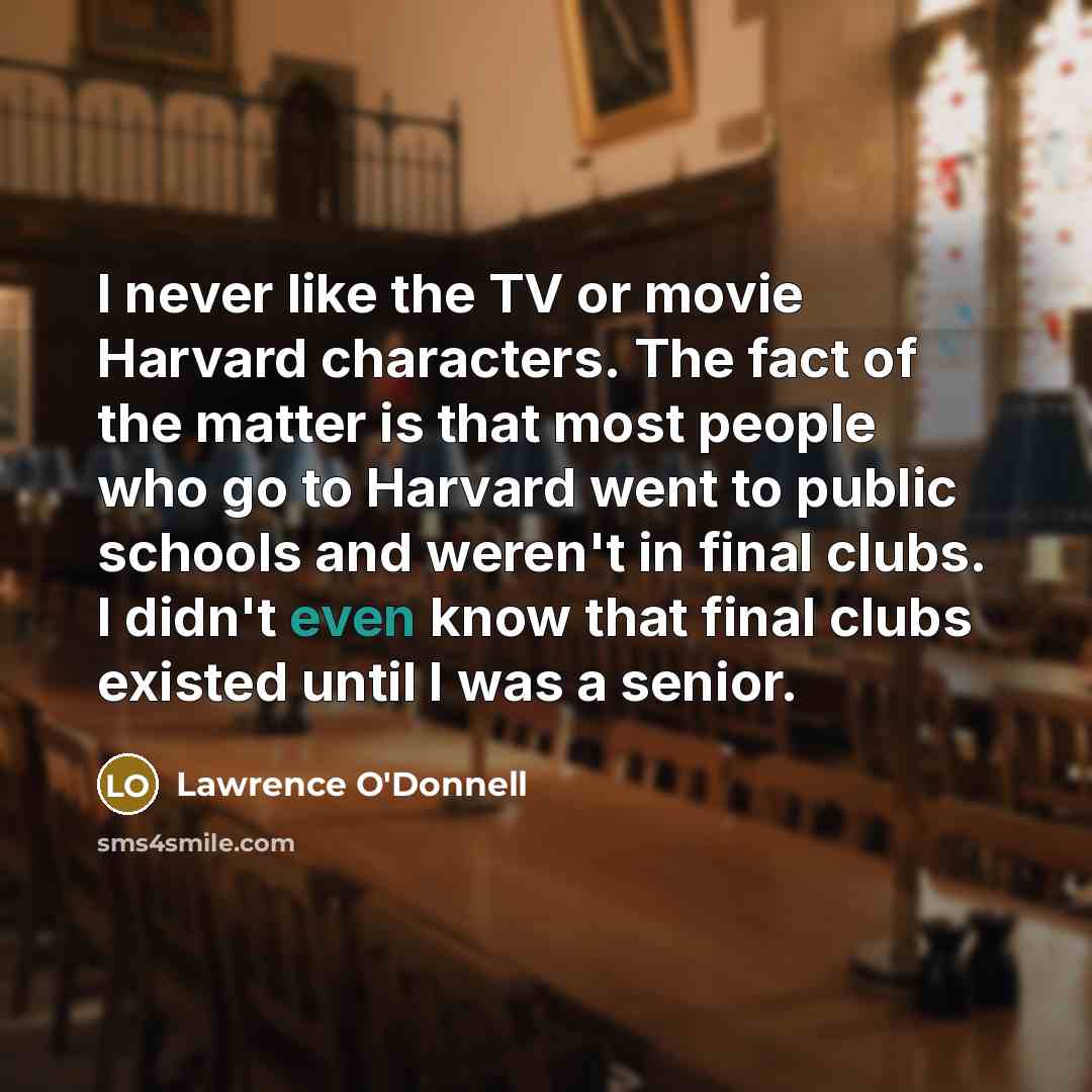“I never like the TV or movie Harvard characters. The…” quote by Lawrence O'Donnell