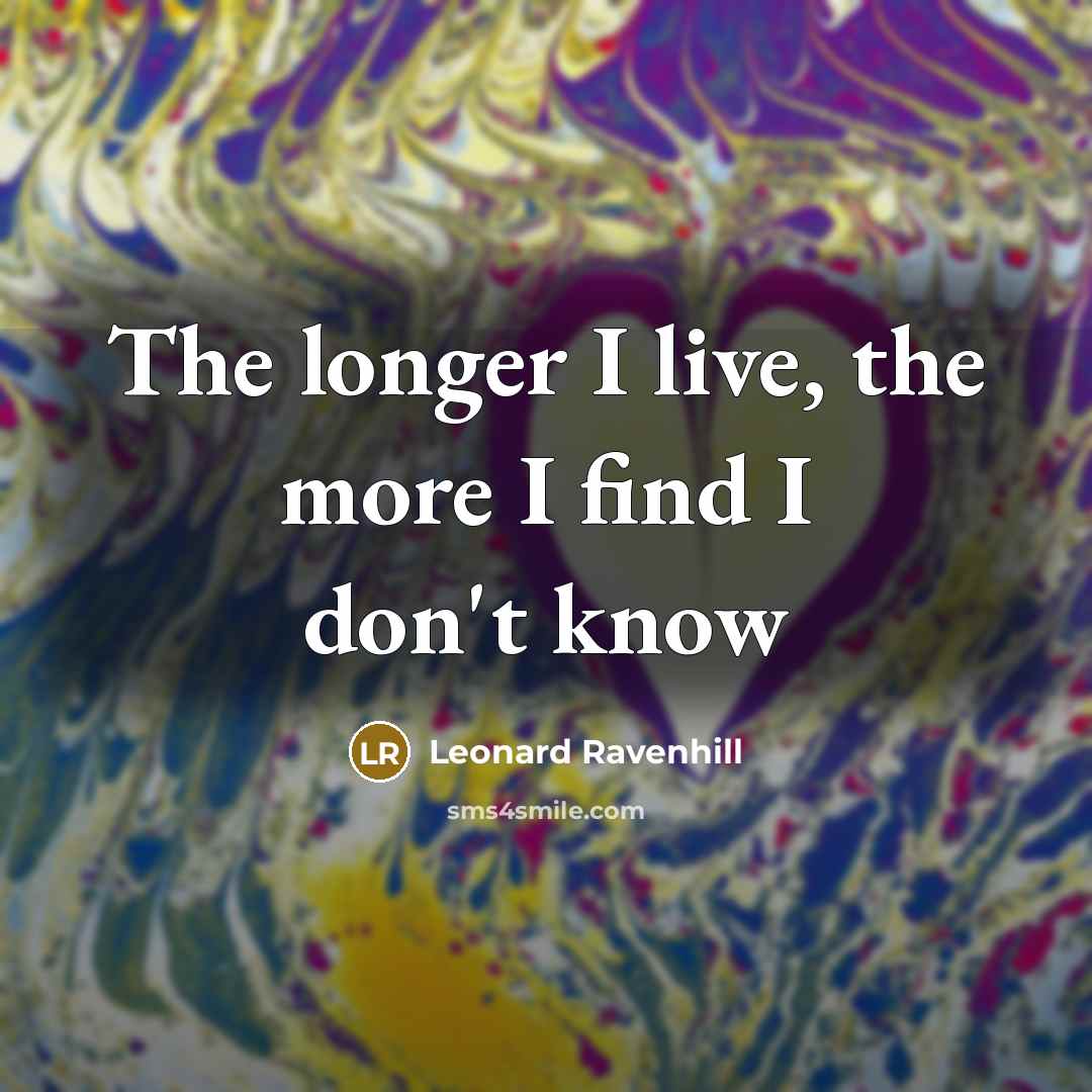 “The longer I live, the more I find I don't…” quote by Leonard Ravenhill