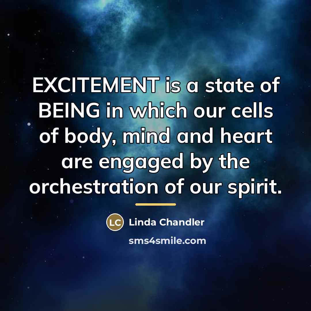 “EXCITEMENT is a state of BEING in which our cells…” quote by Linda Chandler