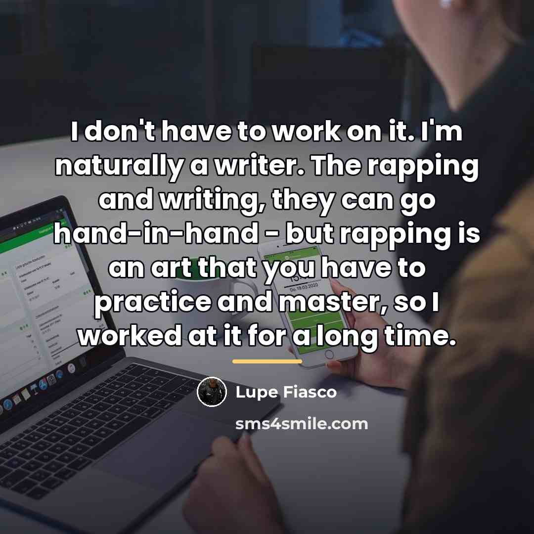 “I don't have to work on it. I'm naturally a…” quote by Lupe Fiasco