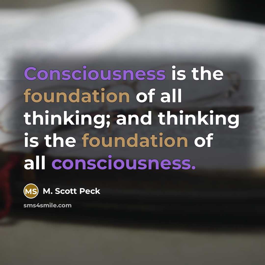 “Consciousness is the foundation of all thinking; and thinking is…” quote by M. Scott Peck