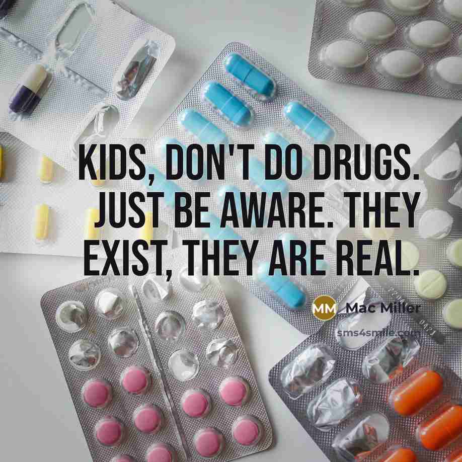 “Kids, don't do drugs. Just be aware. They exist, they…” quote by Mac Miller