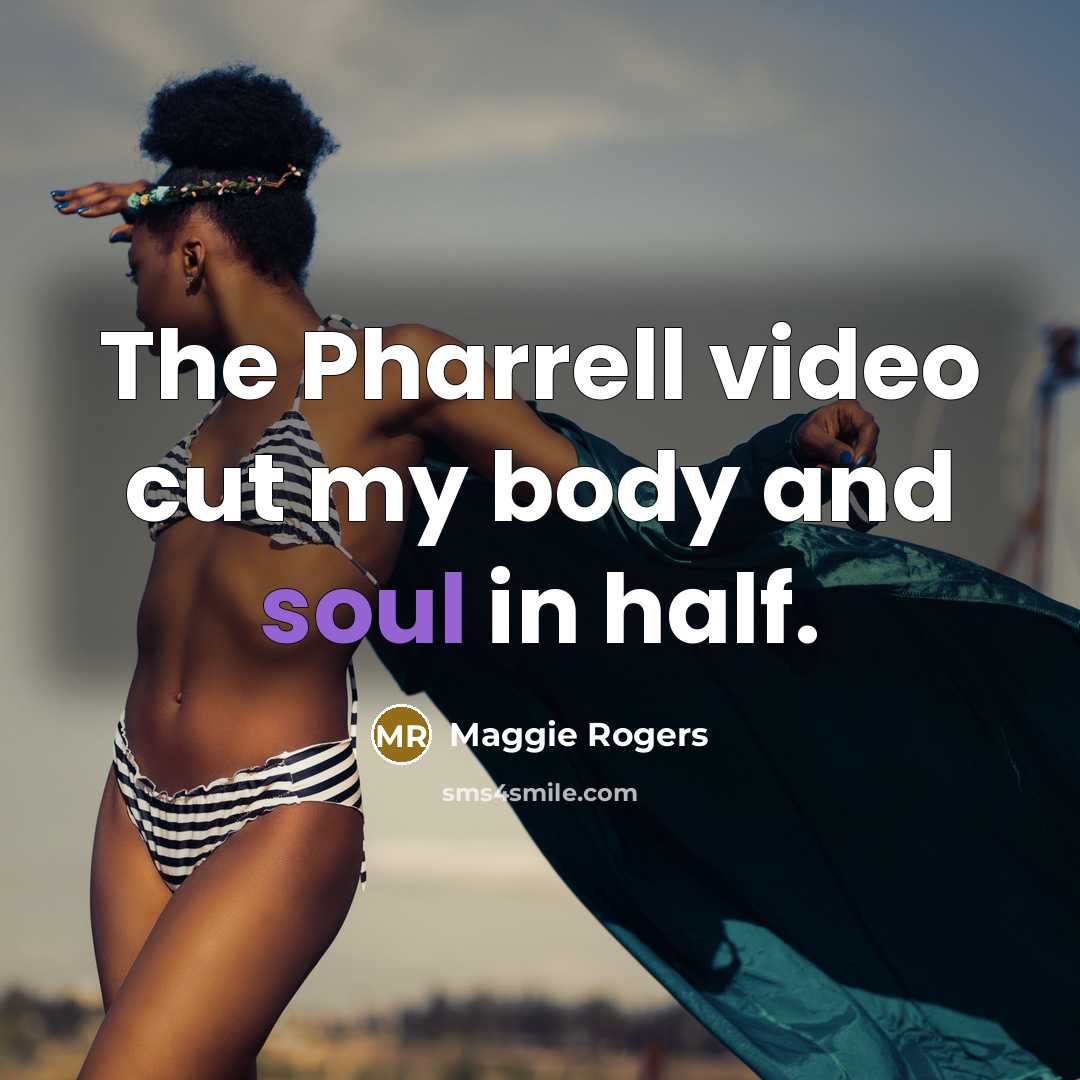 “The Pharrell video cut my body and soul in half.…” quote by Maggie Rogers