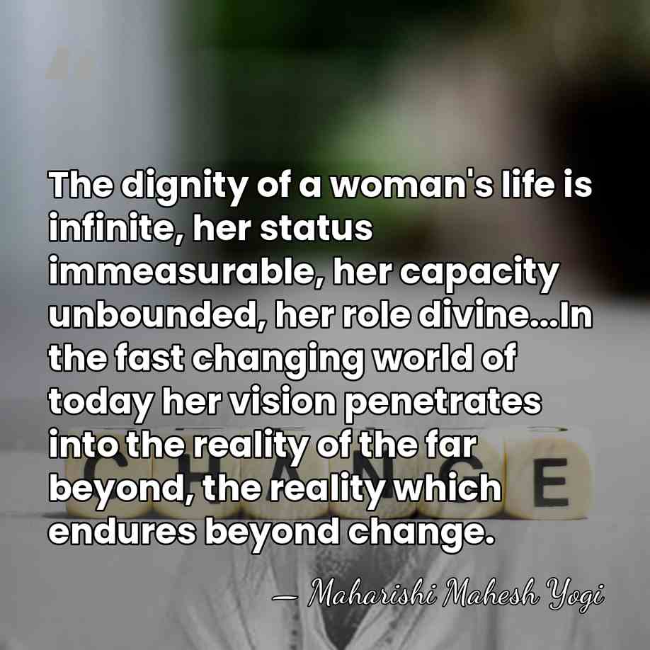 The dignity of a woman's life is infinite, her status immeasurable, her&hellip; - Maharishi Mahesh Yogi