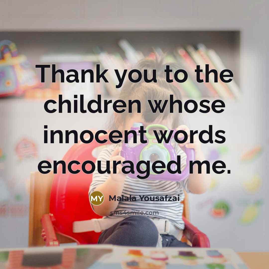 “Thank you to the children whose innocent words encouraged me.…” quote by Malala Yousafzai