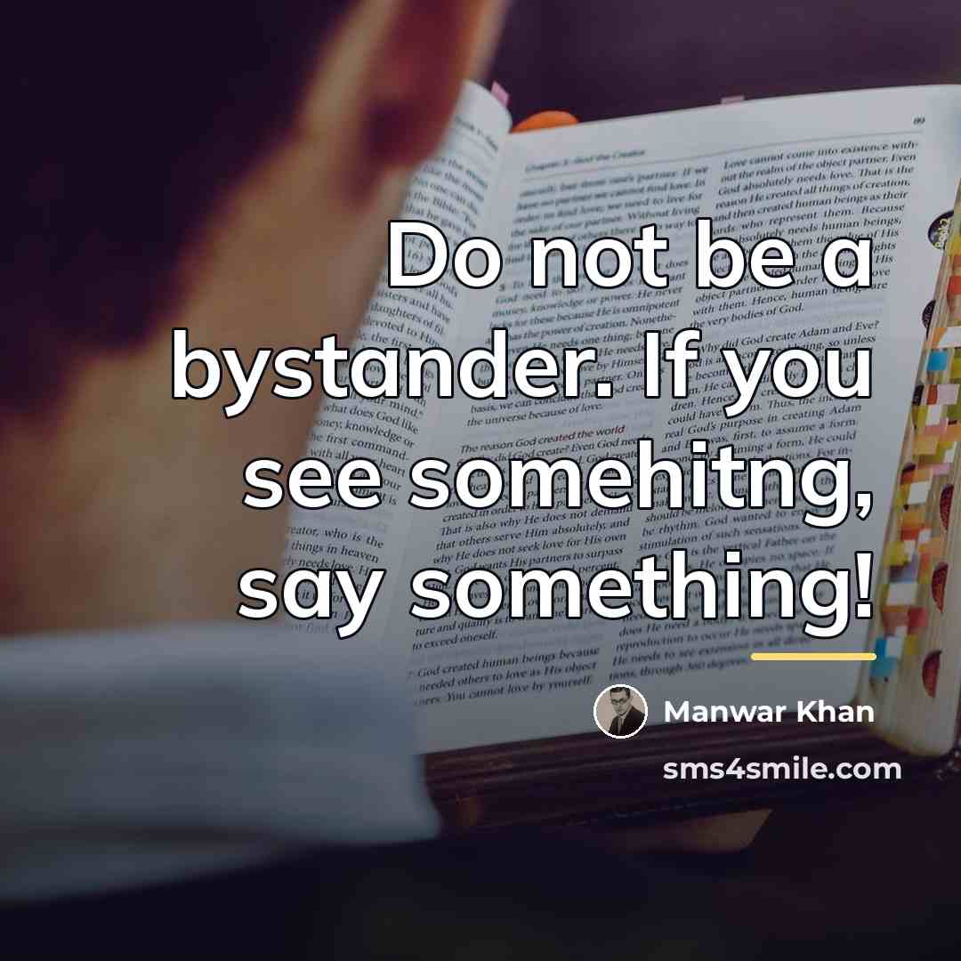 “Do not be a bystander. If you see somehitng, say…” quote by Manwar Khan