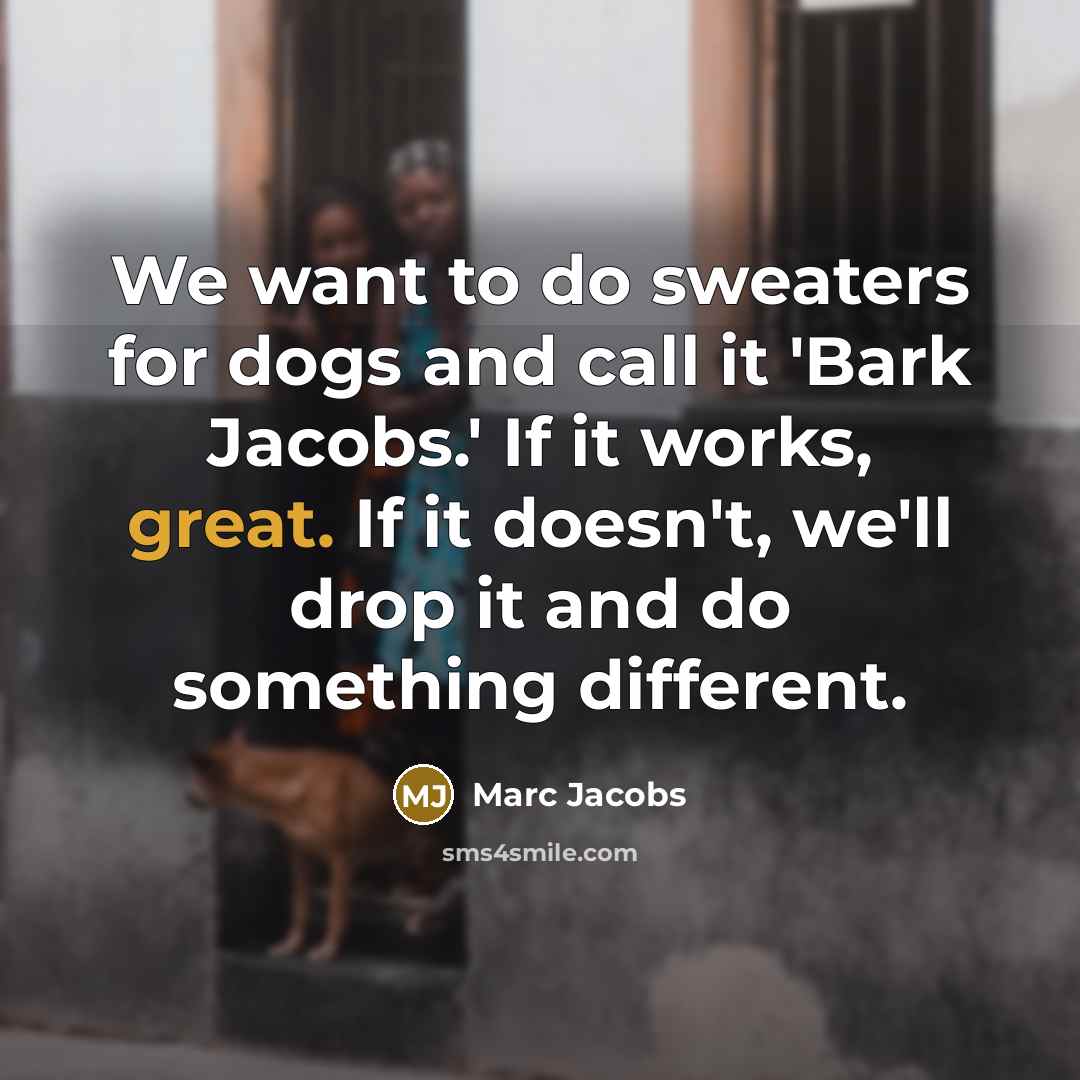 “We want to do sweaters for dogs and call it…” quote by Marc Jacobs