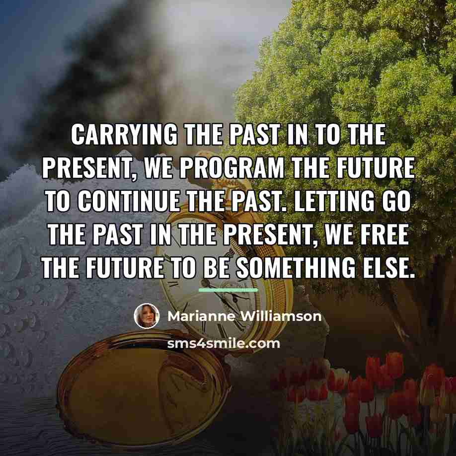 “Carrying the past in to the present, we program the…” quote by Marianne Williamson
