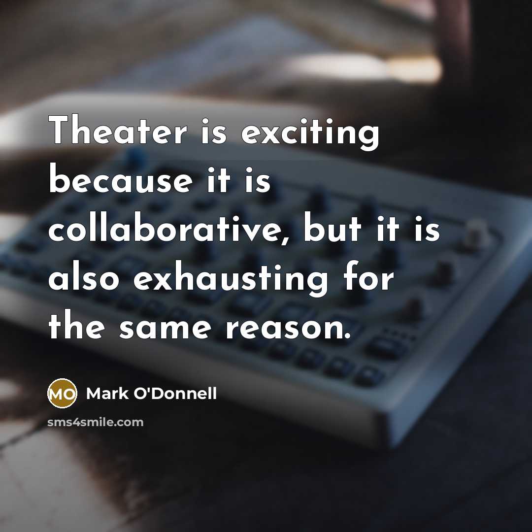 “Theater is exciting because it is collaborative, but it is…” quote by Mark O'Donnell