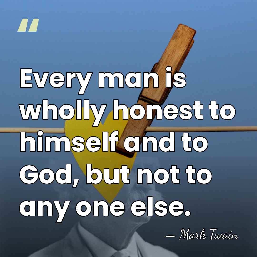 Every man is wholly honest to himself and to God, but not&hellip; - Mark Twain
