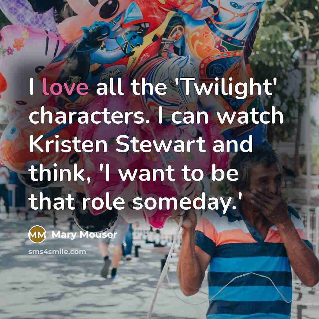 “I love all the 'Twilight' characters. I can watch Kristen…” quote by Mary Mouser