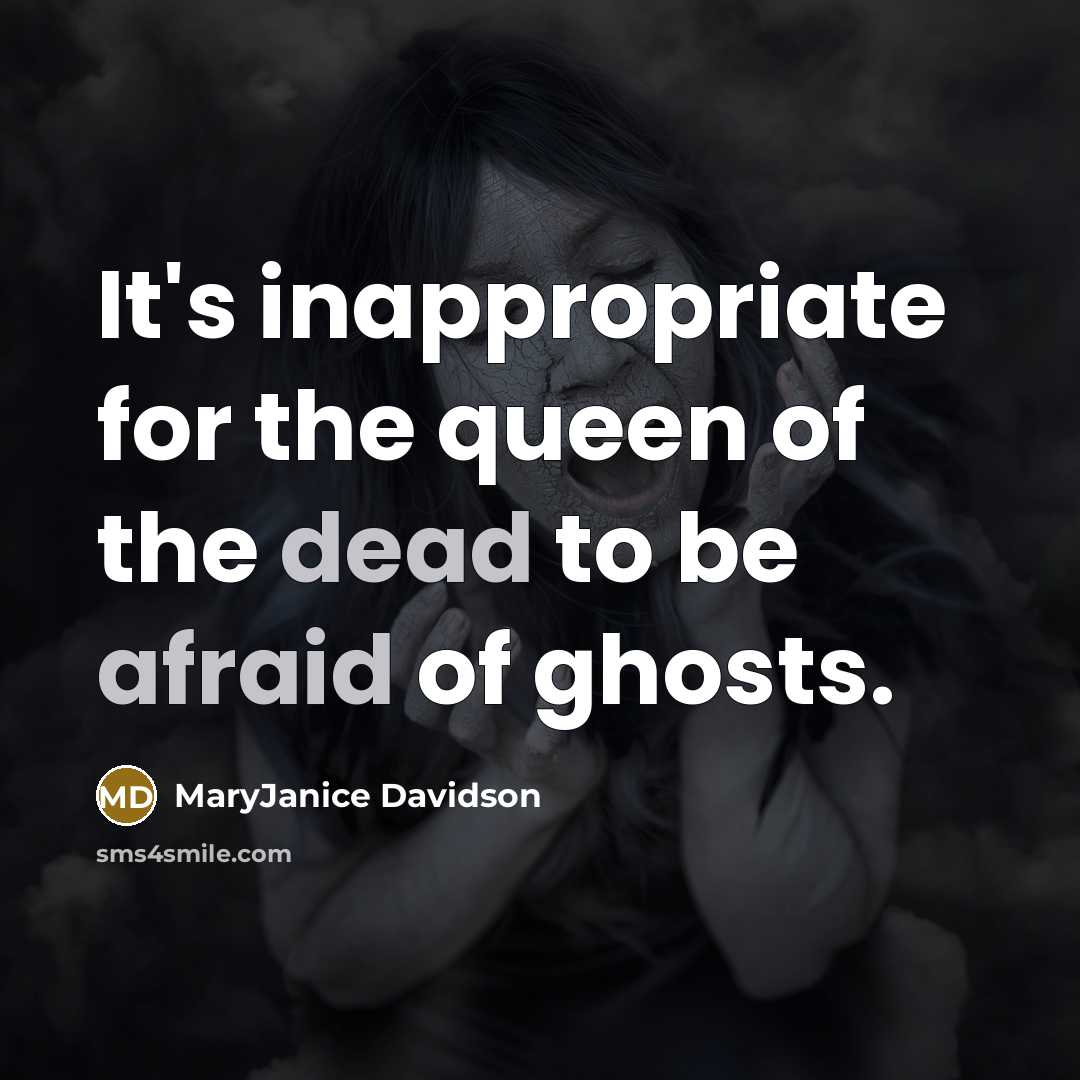 “It's inappropriate for the queen of the dead to be afraid of ghosts.” quote by MaryJanice Davidson