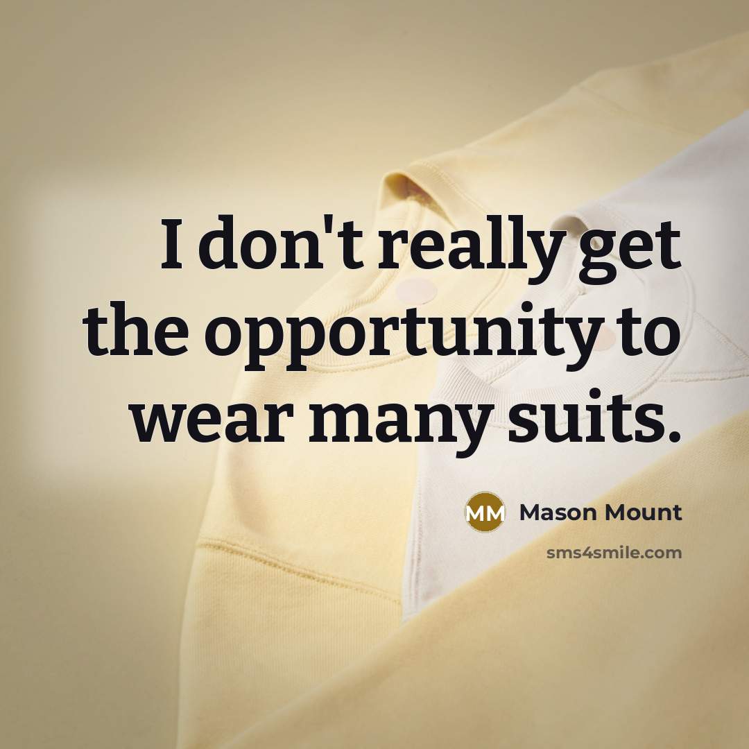 “I don't really get the opportunity to wear many suits.…” quote by Mason Mount