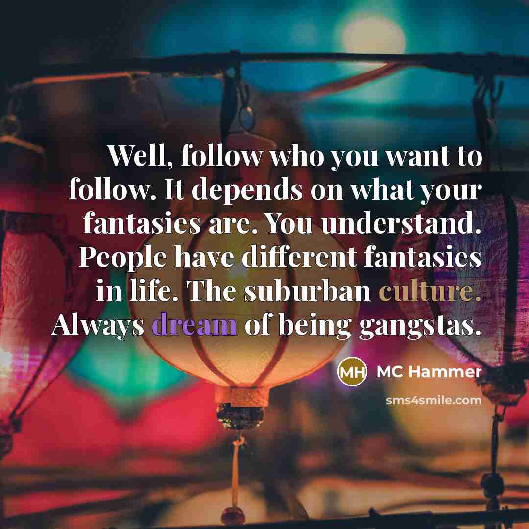 “Well, follow who you want to follow. It depends on…” quote by MC Hammer