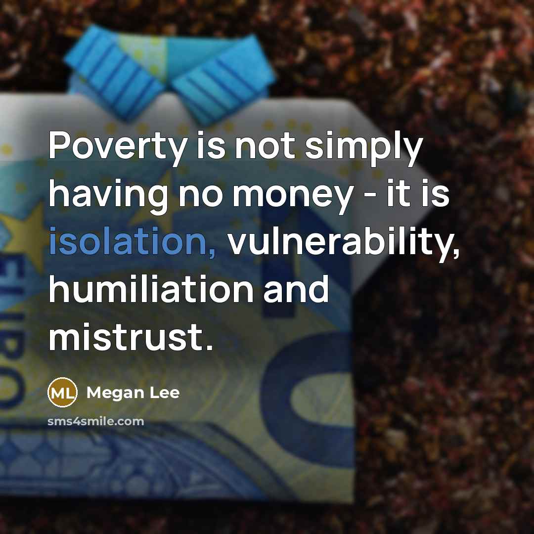 “Poverty is not simply having no money - it is…” quote by Megan Lee