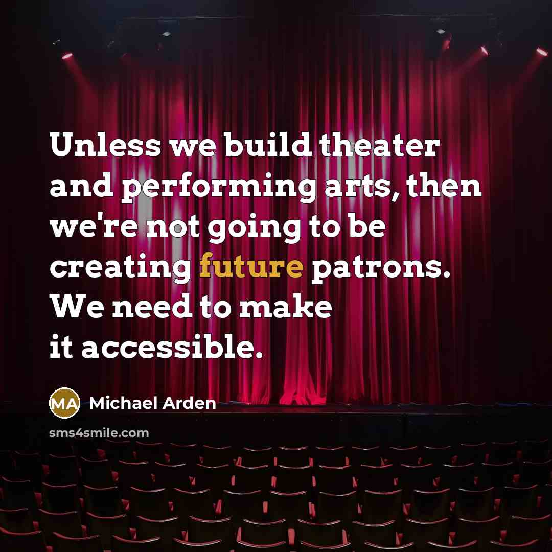 “Unless we build theater and performing arts, then we're not…” quote by Michael Arden