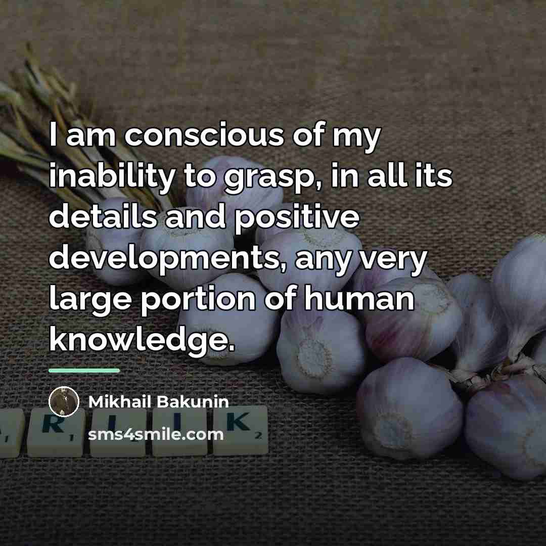 “I am conscious of my inability to grasp, in all…” quote by Mikhail Bakunin