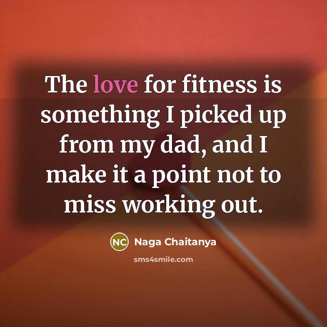 “The love for fitness is something I picked up from…” quote by Naga Chaitanya