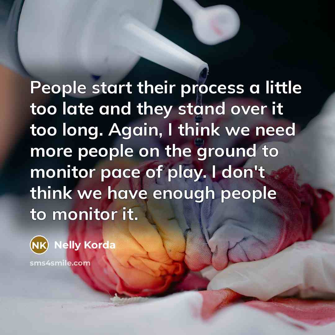 “People start their process a little too late and they…” quote by Nelly Korda