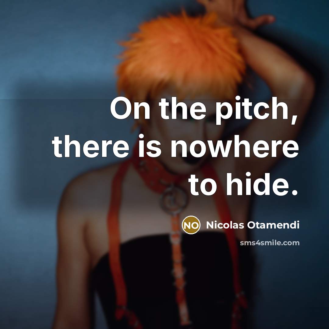 “On the pitch, there is nowhere to hide.…” quote by Nicolas Otamendi