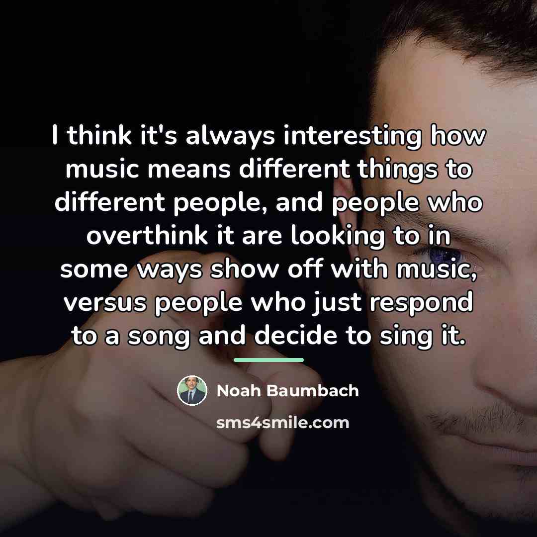 “I think it's always interesting how music means different things…” quote by Noah Baumbach