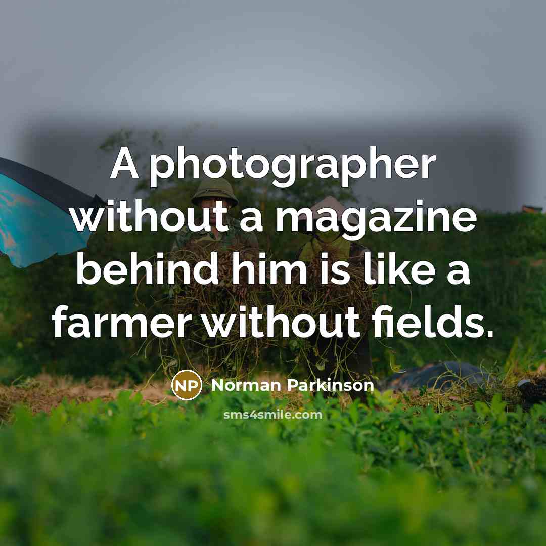 “A photographer without a magazine behind him is like a…” quote by Norman Parkinson