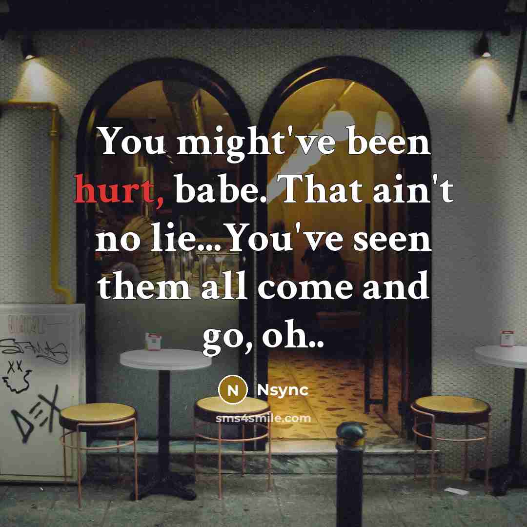 “You might've been hurt, babe. That ain't no lie...You've seen…” quote by Nsync