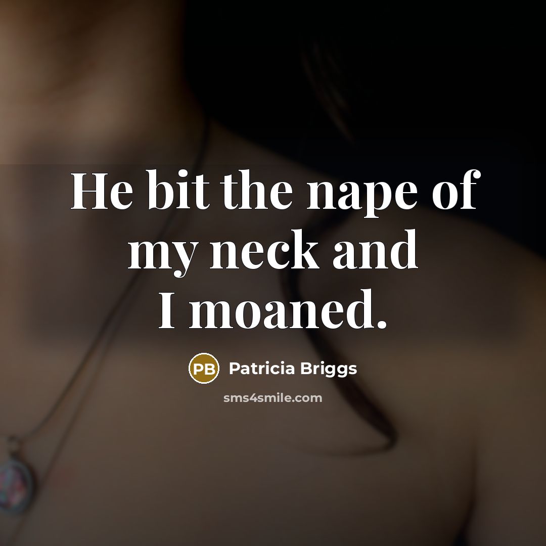 “He bit the nape of my neck and I moaned.…” quote by Patricia Briggs
