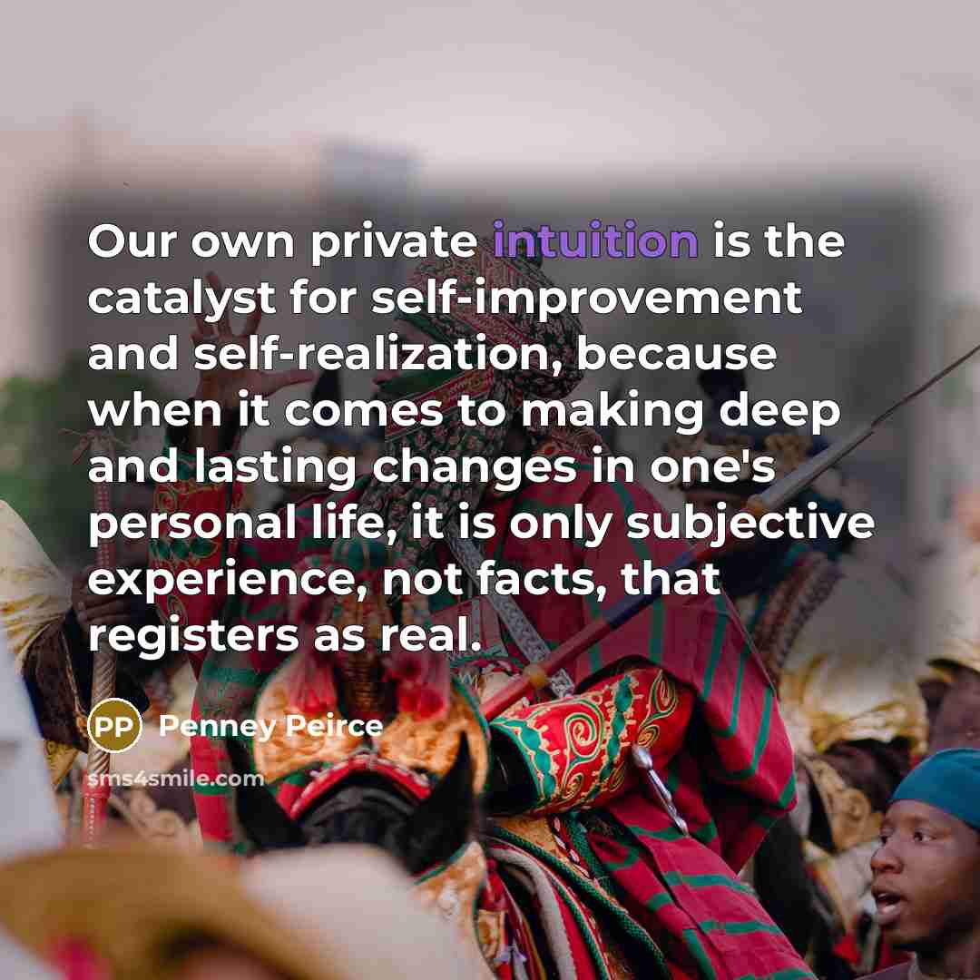 “Our own private intuition is the catalyst for self-improvement and…” quote by Penney Peirce