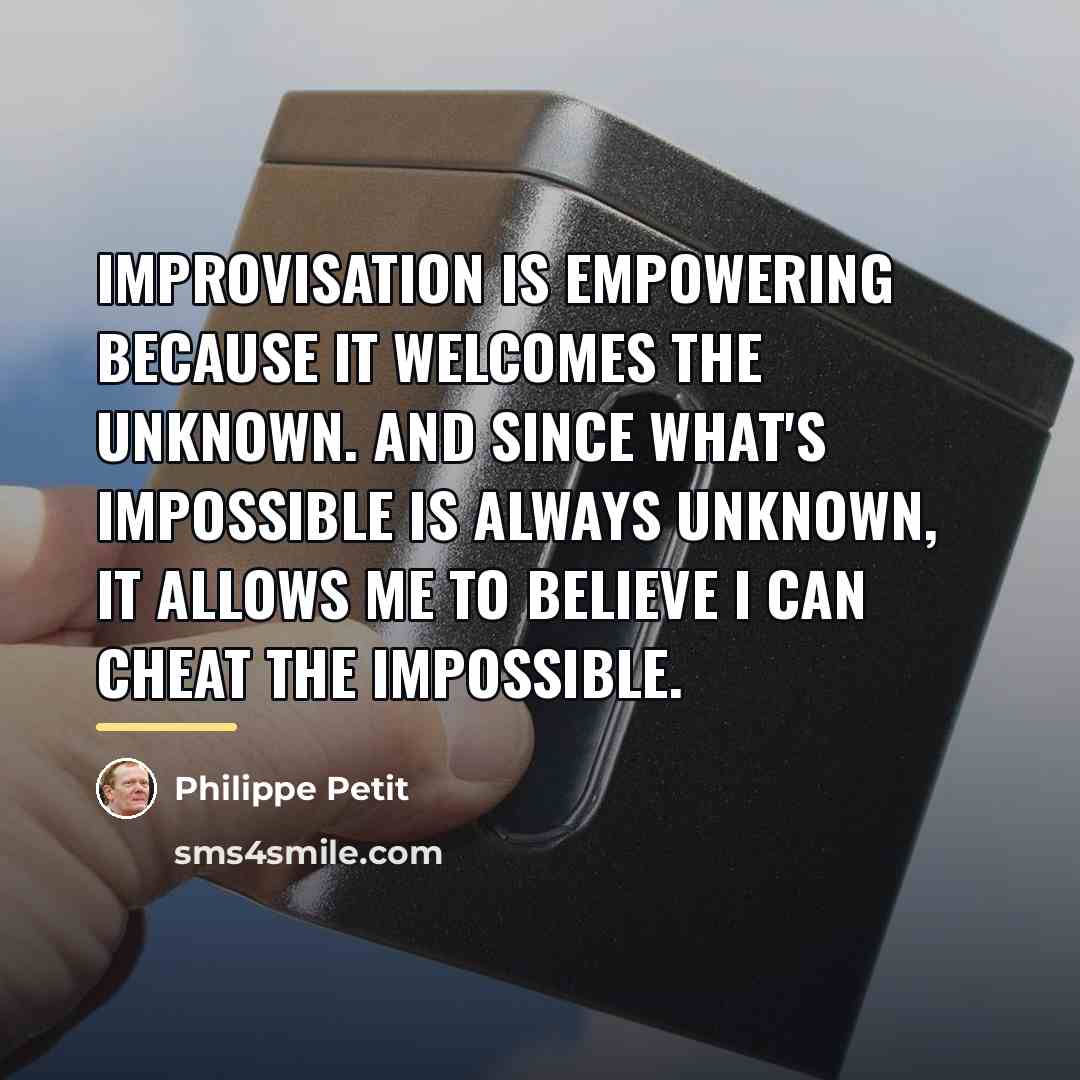 “Improvisation is empowering because it welcomes the unknown. And since…” quote by Philippe Petit