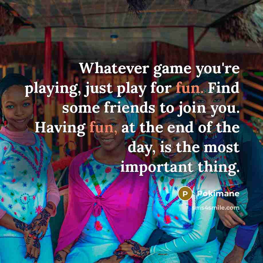 “Whatever game you're playing, just play for fun. Find some…” quote by Pokimane