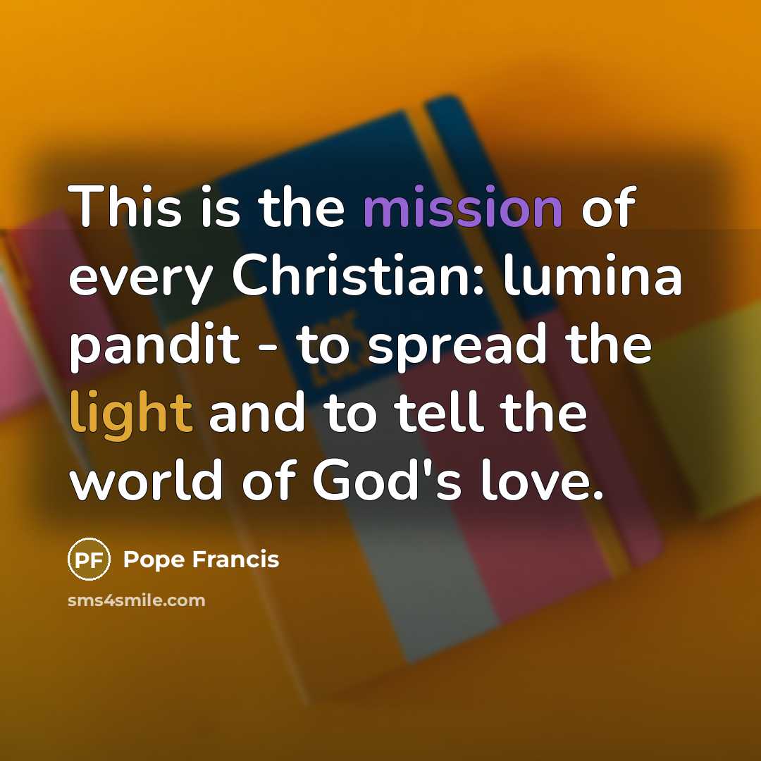 “This is the mission of every Christian: lumina pandit -…” quote by Pope Francis