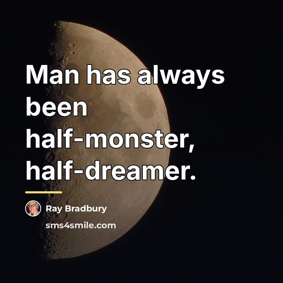 “Man has always been half-monster, half-dreamer.…” quote by Ray Bradbury
