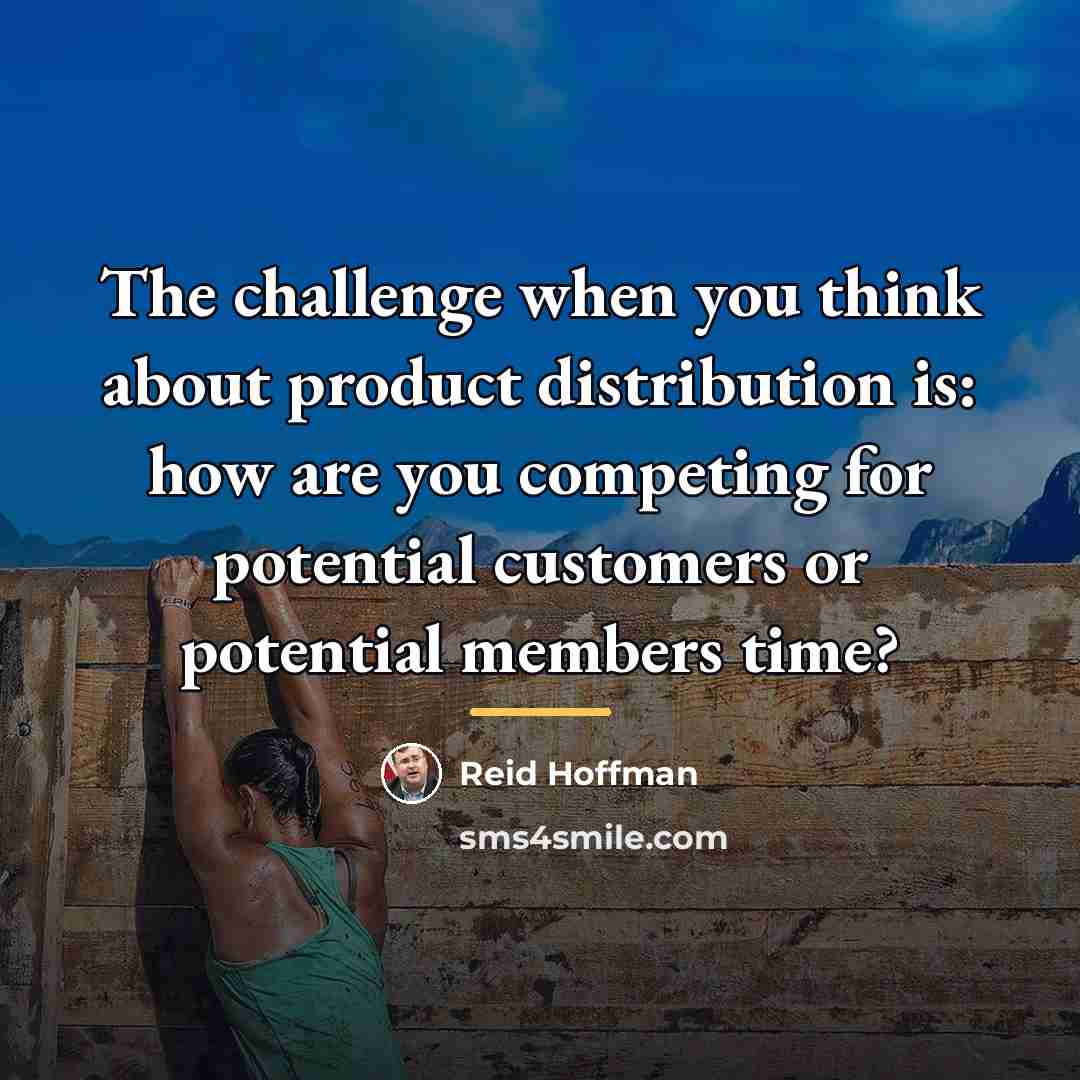 “The challenge when you think about product distribution is: how…” quote by Reid Hoffman