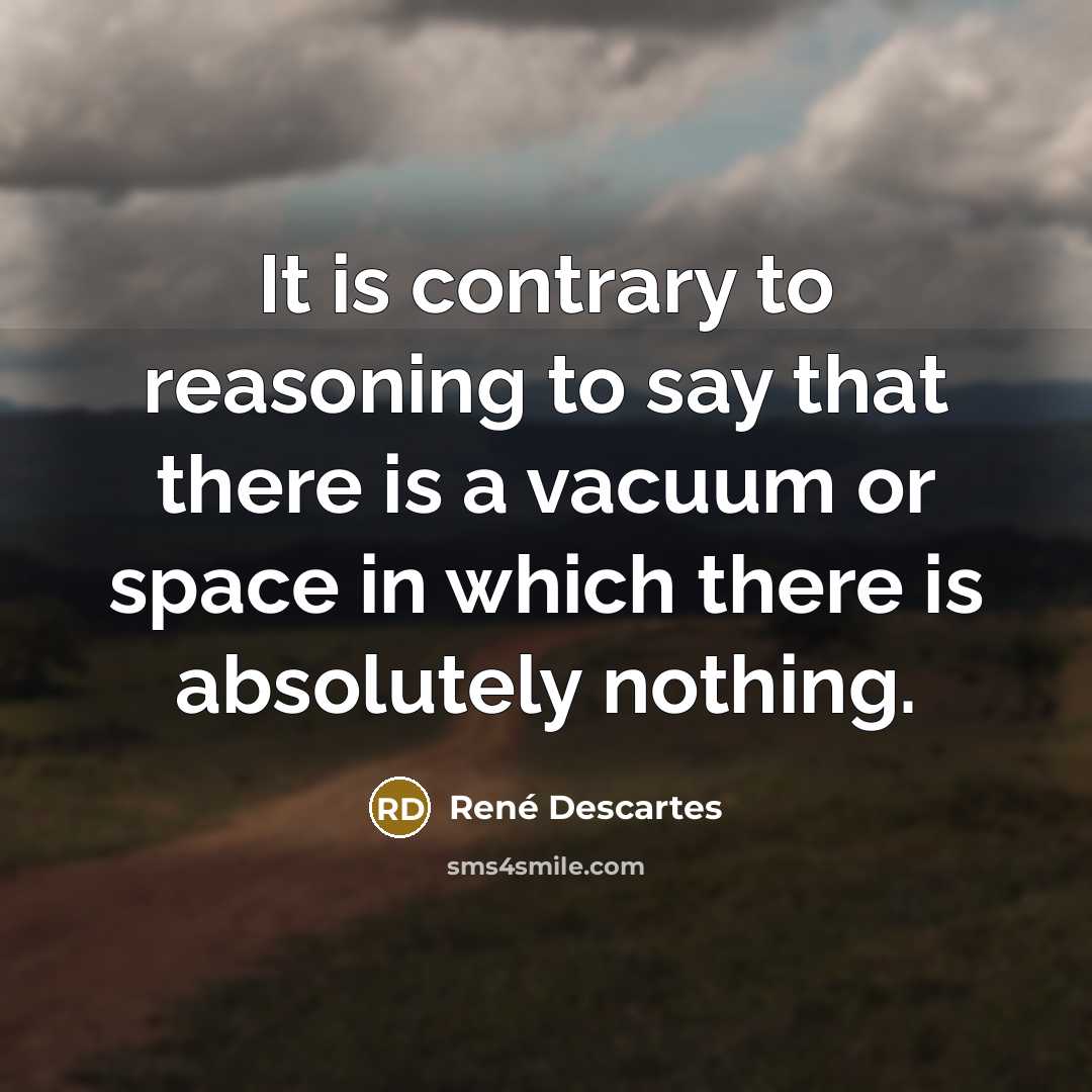 “It is contrary to reasoning to say that there is…” quote by Rene Descartes