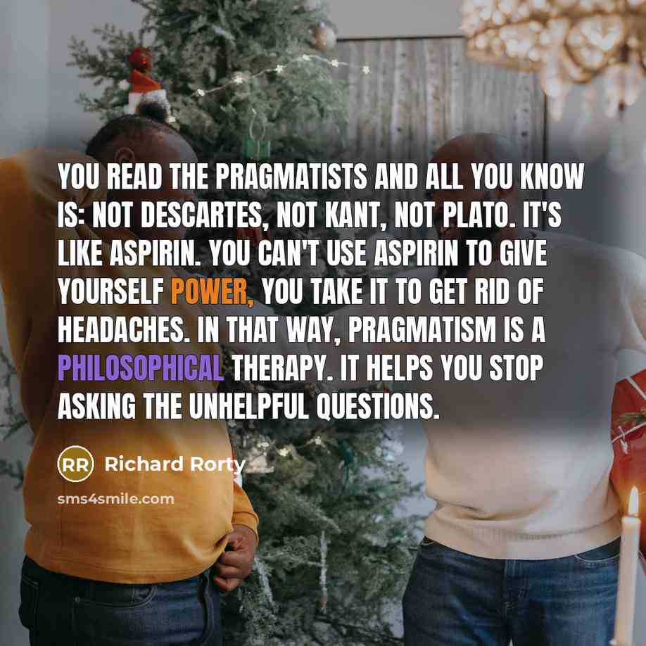 “You read the pragmatists and all you know is: not…” quote by Richard Rorty