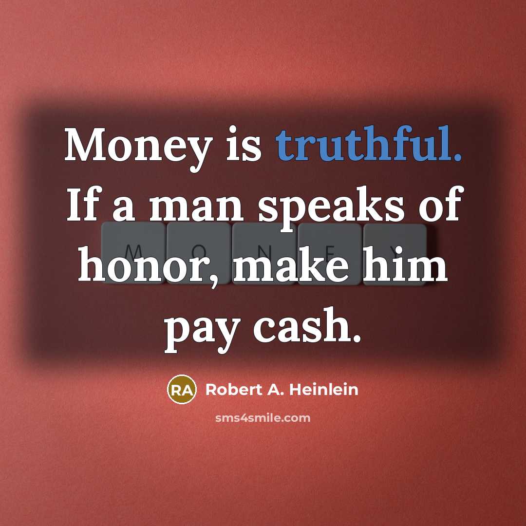 “Money is truthful. If a man speaks of honor, make…” quote by Robert A. Heinlein