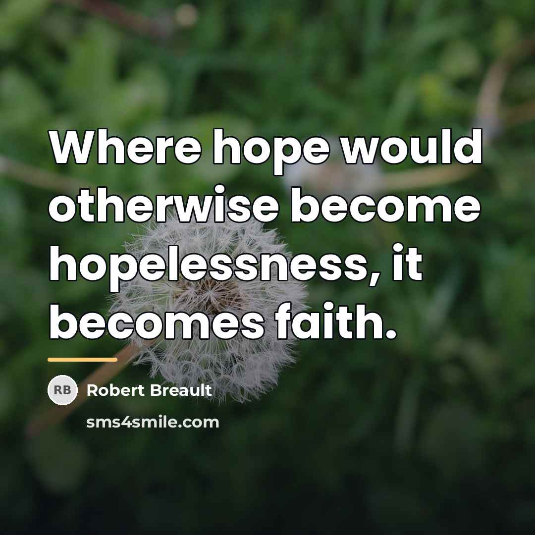 “Where hope would otherwise become hopelessness, it becomes faith.…” quote by Robert Breault