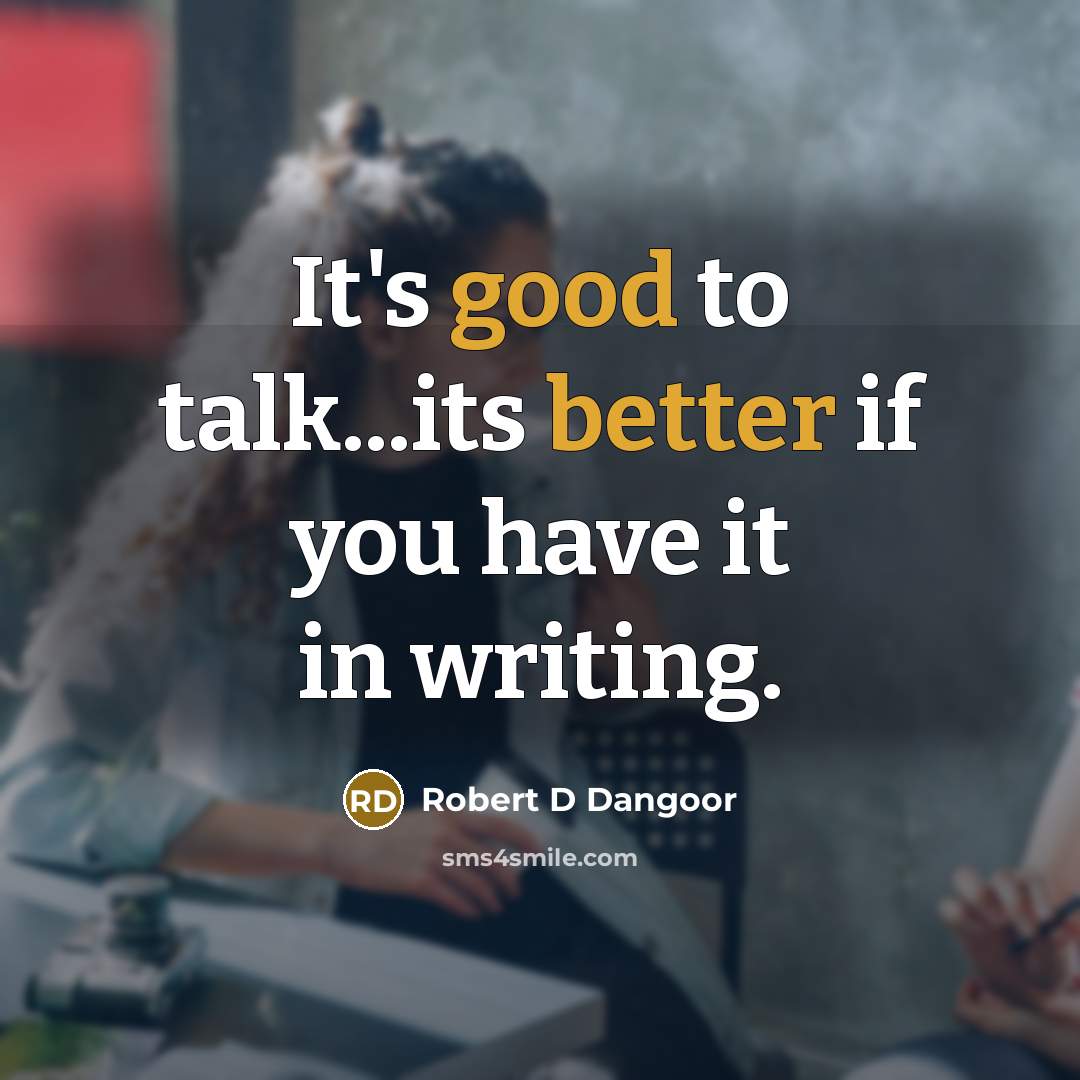 “It's good to talk...its better if you have it in writing.” quote by Robert D Dangoor