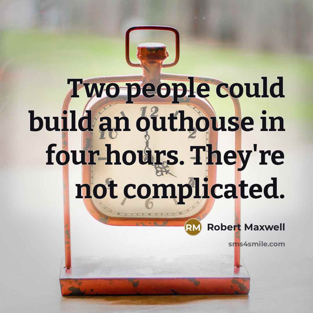 “Two people could build an outhouse in four hours. They're…” quote by Robert Maxwell