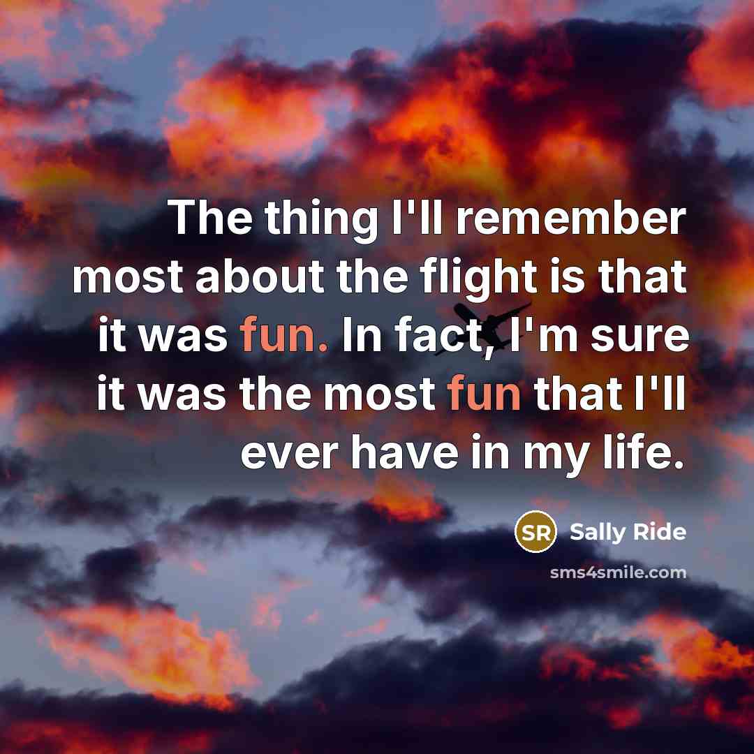 “The thing I'll remember most about the flight is that…” quote by Sally Ride