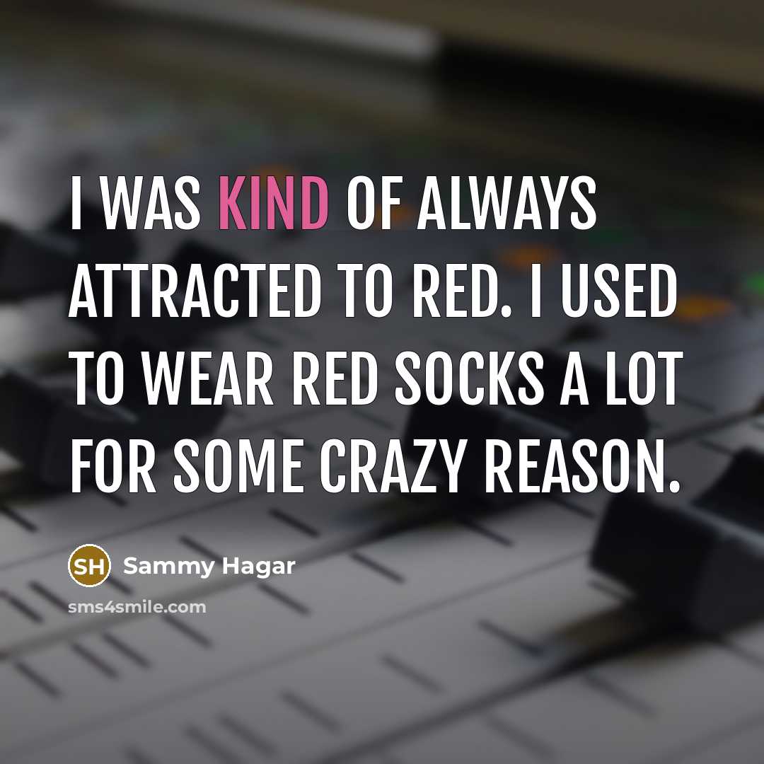 “I was kind of always attracted to red. I used…” quote by Sammy Hagar