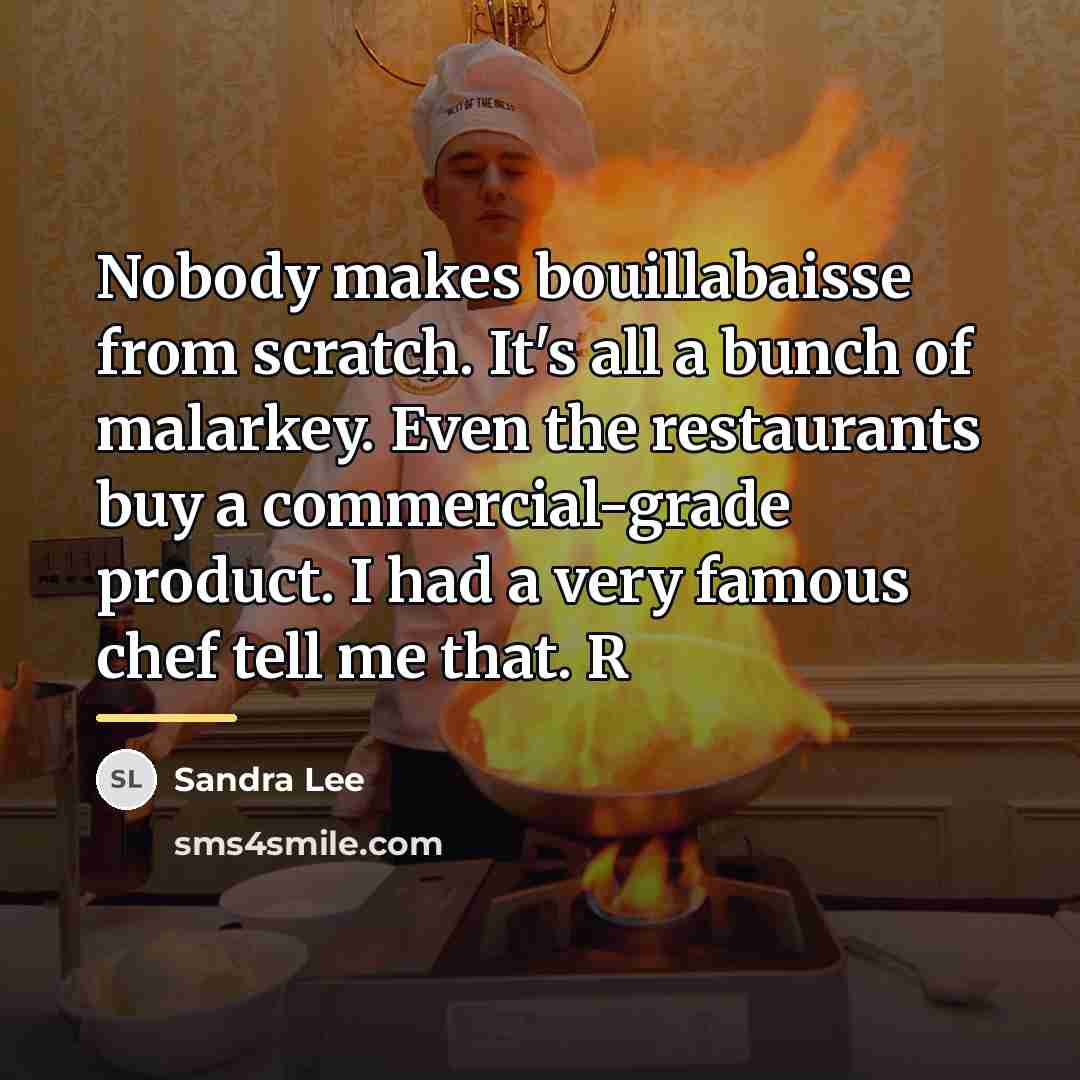 “Nobody makes bouillabaisse from scratch. It's all a bunch of…” quote by Sandra Lee