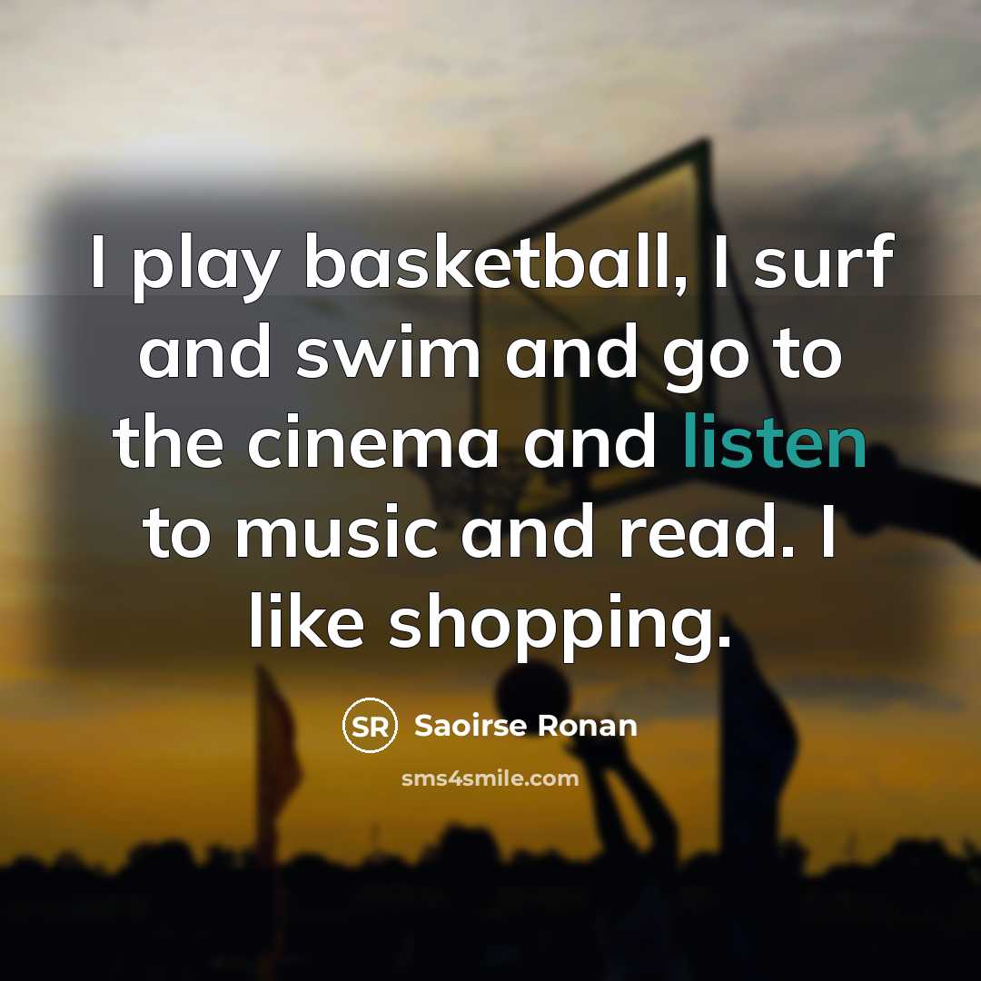 “I play basketball, I surf and swim and go to…” quote by Saoirse Ronan