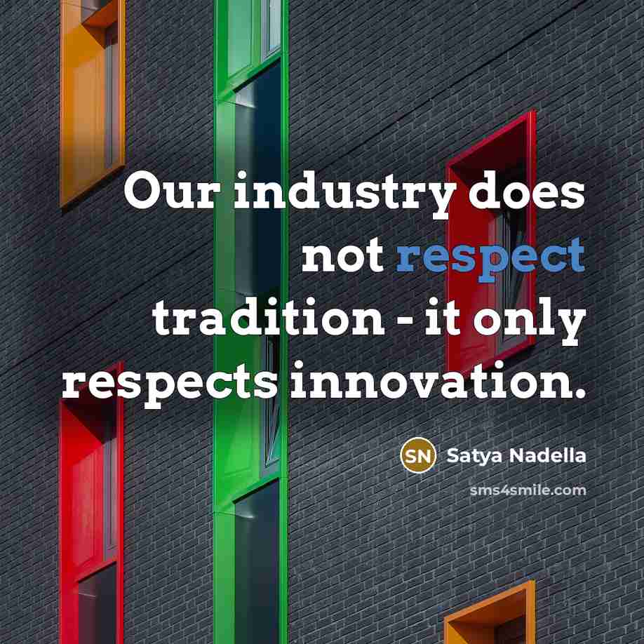 “Our industry does not respect tradition - it only respects…” quote by Satya Nadella