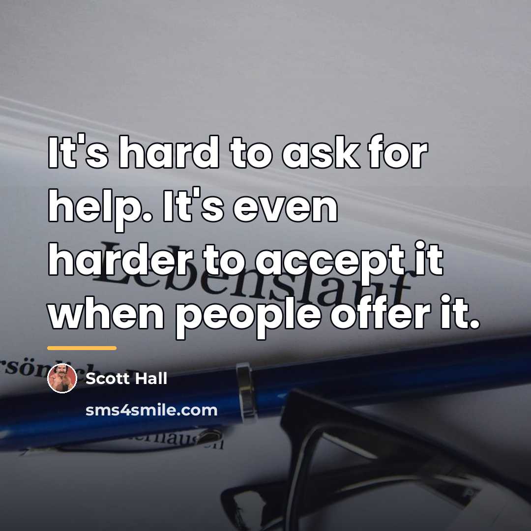“It's hard to ask for help. It's even harder to…” quote by Scott Hall