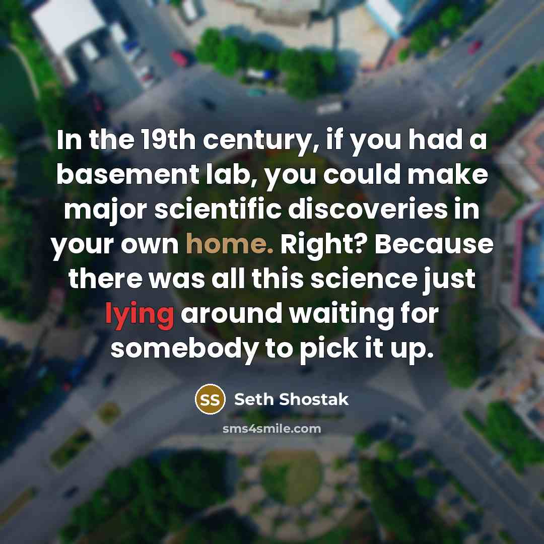 “In the 19th century, if you had a basement lab,…” quote by Seth Shostak