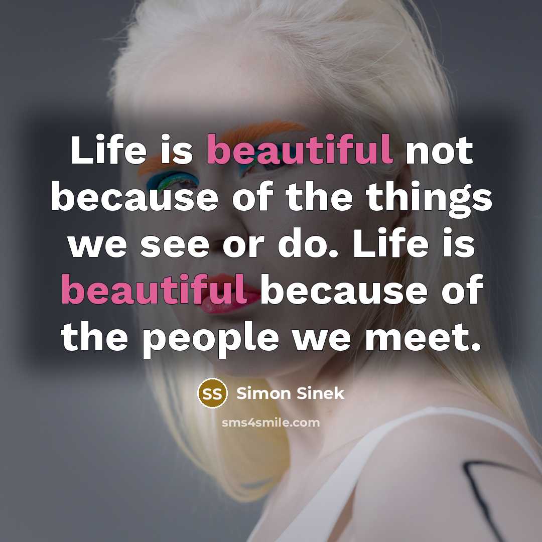 “Life is beautiful not because of the things we see…” quote by Simon Sinek