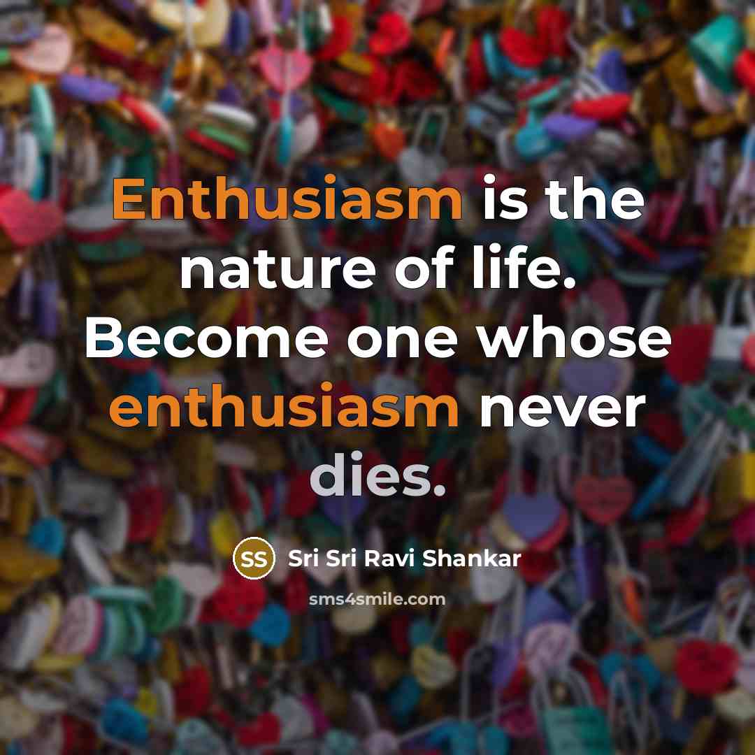 “Enthusiasm is the nature of life. Become one whose enthusiasm…” quote by Sri Sri Ravi Shankar